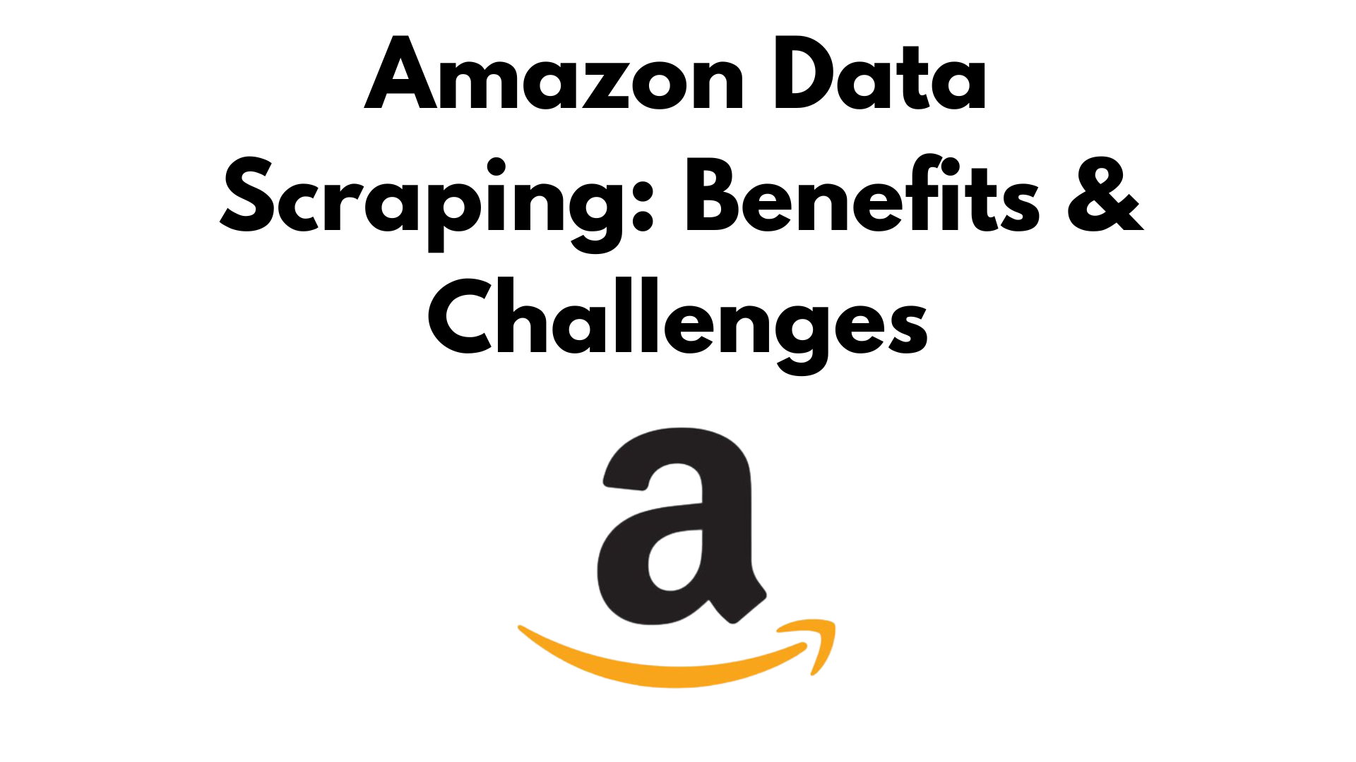 Amazon Data Scraping: Benefits & Challenges